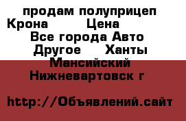 продам полуприцеп Крона 1997 › Цена ­ 300 000 - Все города Авто » Другое   . Ханты-Мансийский,Нижневартовск г.